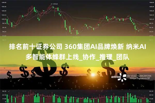 排名前十证券公司 360集团AI品牌焕新 纳米AI多智能体蜂群上线_协作_推理_团队